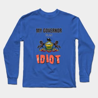 My governor is an idiot - Pennsylvania Long Sleeve T-Shirt